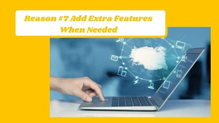 Reason #7 Add Extra Features When Needed